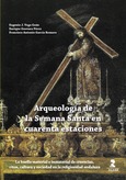 Portada de: Arqueología de la Semana Santa en cuarenta estaciones